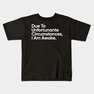 Due to unfortunate circumstances, I am awake. Kids T-Shirt